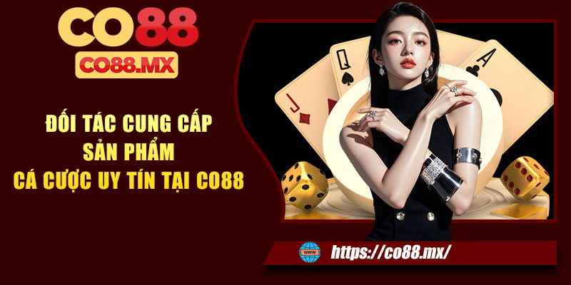 Đối tác cung cấp sản phẩm cá cược uy tín tại CO88