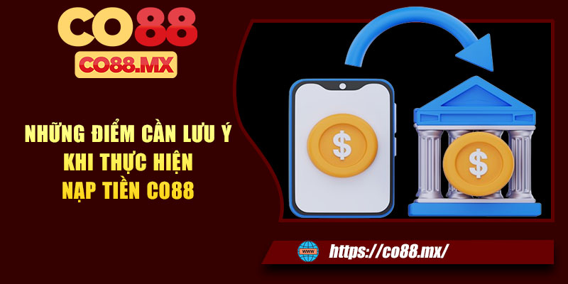 Những điểm cần lưu ý khi thực hiện nạp tiền CO88