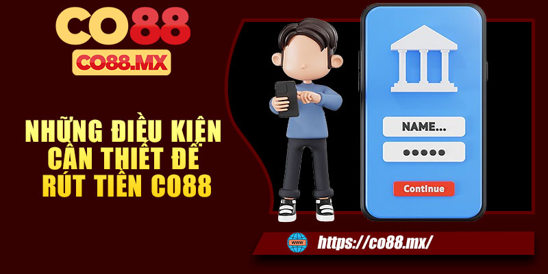 Những điều kiện cần thiết để rút tiền CO88