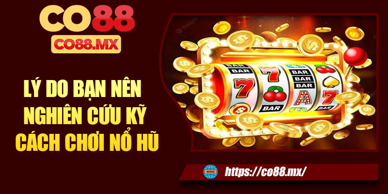 Lý do bạn nên nghiên cứu kỹ cách chơi nổ hũ